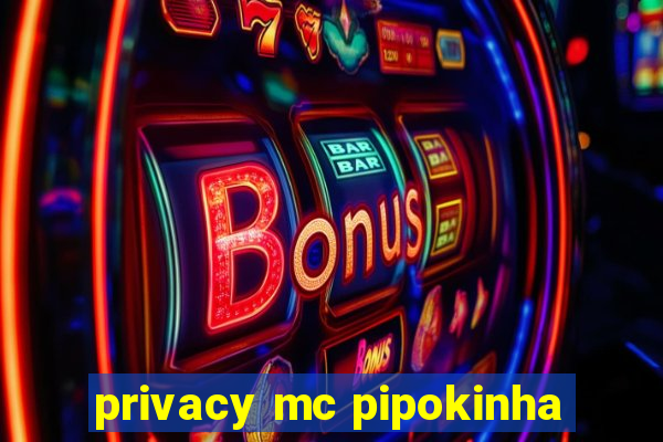 privacy mc pipokinha